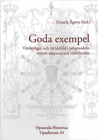 Goda exempel : värderingar och världsbild i tidigmodern svensk sakprosa och tillfällesdikt 1