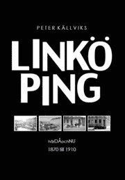 Peter Källviks - Linköping : härdåochnu 1870 till 1910, Inbunden