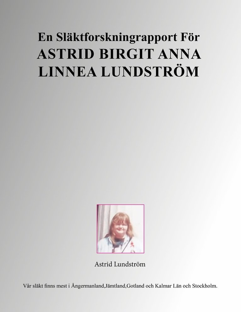 En släktforskningrapport för Astrid Birgit Anna Linnea Lundström 1