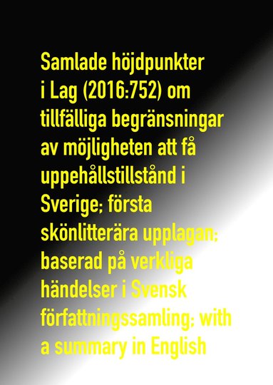 bokomslag Samlade höjdpunkter i Lag (2016:752) om tillfälliga begränsningar av möjligheten att få uppehållstillstånd i Sverige; första skönlitterära upplagan; baserad på verkliga händelser i Svensk författni...