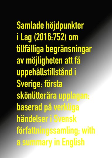 bokomslag Samlade höjdpunkter i Lag (2016:752) om tillfälliga begränsningar av möjligheten att få uppehållstillstånd i Sverige; första skönlitterära upplagan; baserad på verkliga händelser i Svensk författnings