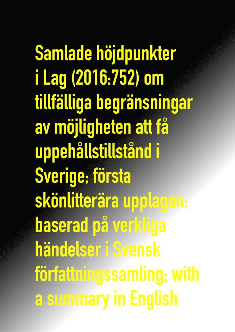 Samlade höjdpunkter i Lag (2016:752) om tillfälliga begränsningar av möjligheten att få uppehållstillstånd i Sverige; första skönlitterära upplagan; baserad på verkliga händelser i Svensk författnings 1