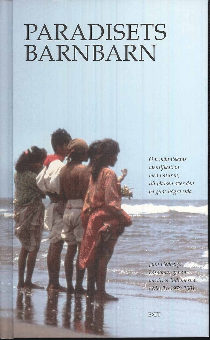 Paradisets Barnbarn : lärdomar genom wixárica-indianerna i Mexiko 1970-2001 1