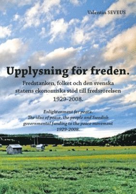 Upplysning för freden : fredstanken, folket och den svenska statens ekonomiska stöd till fredsrörelsen 1929-2008 1
