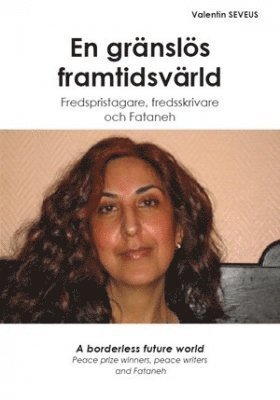 bokomslag En gränslös framtidsvärld : fredspristagare, fredsskrivare och Fataneh = A borderless future world : peace prize winners, peace writers and Fataneh