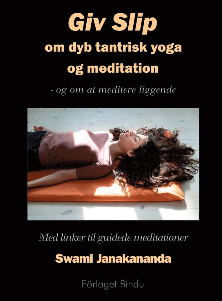 Giv slip : om dyb tantrisk yoga og meditation - og om at meditere liggende 1