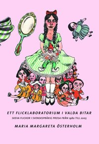 bokomslag Ett flicklaboratorium i valda bitar : Skeva flickor i svenskspråkig prosa från 1980 till 2005.
