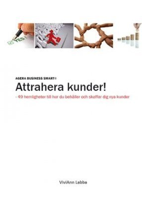 Agera Business Smart® : attrahera kunder!  49 hemligheter till hur du behåller och skaffar dig nya kunder