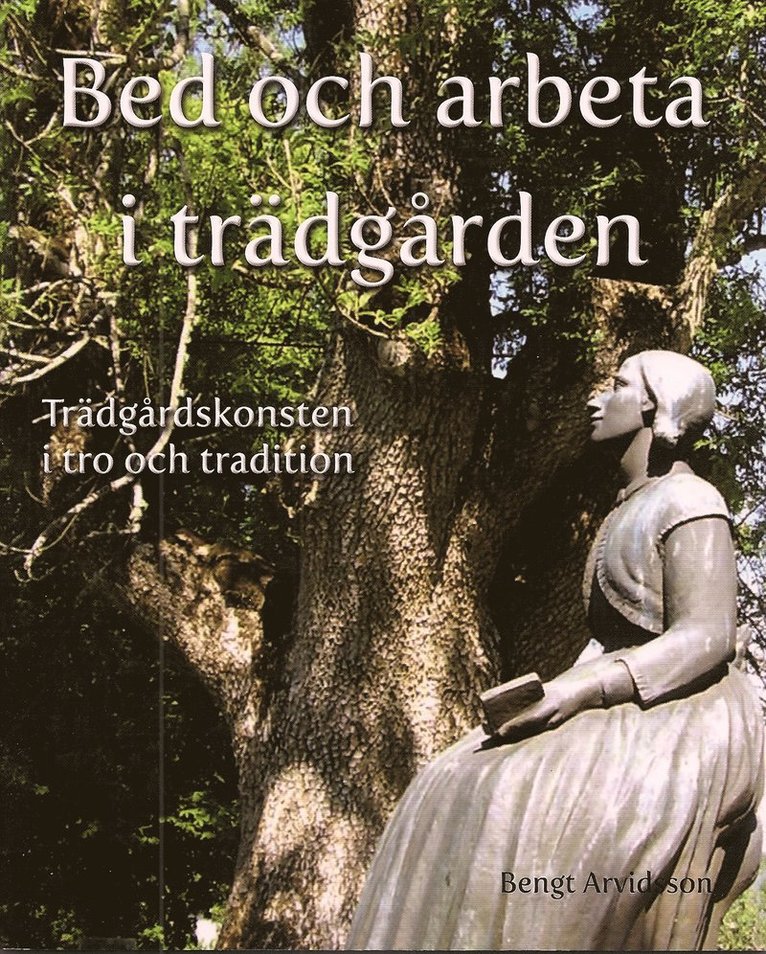 Bengt Arvidsson - Bed och arbeta i trädgården : trädgårdskonsten i tro och tradition, Inbunden