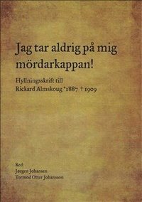 bokomslag Jag tar aldrig på mig mördarkappan! Hyllningsskrift till Rickard Almskoug 1