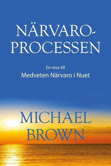 Michael Brown - Närvaroprocessen - En resa till Medveten Närvaro i Nuet, Häftad