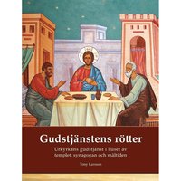 bokomslag Gudstjänstens rötter : urkyrkans gudstjänst i ljuset av templet, synagogan och måltiden