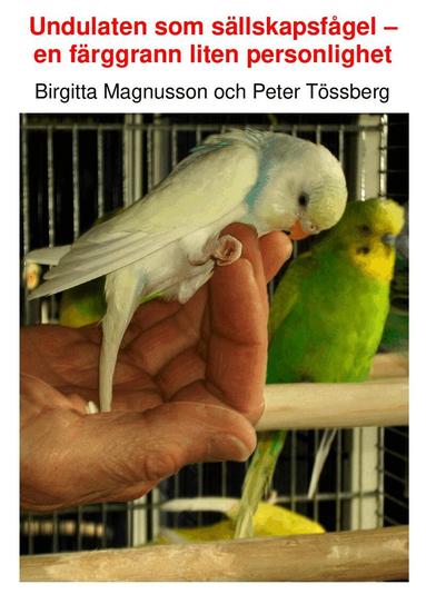 Peter Tössberg, Birgitta Magnusson - Undulaten som sällskapsfågel : en färggrann liten personlighet, Inbunden