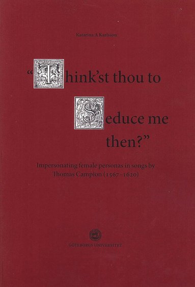 bokomslag Think'st thou to seduce me then? : impersonating female personas in songs by Thomas Campion (1567-1620)