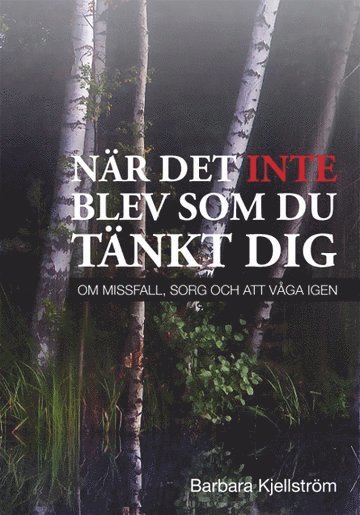 Barbara Kjellström - När det inte blev som du tänkt dig : om missfall, sorg och att våga igen, Inbunden