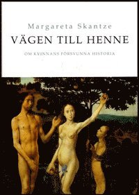 bokomslag Vägen till Henne : om kvinnans försvunna historia