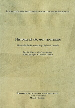 Charlotte Tornbjer, Henrik Rosengren, Klas-Göran Karlsson - Historia på väg mot framtiden : historiedidaktiska perspektiv på skola och samhälle, Inbunden