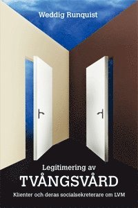 Weddig Runquist - Legitimering av tvångsvård : klienter och deras socialsekreterare om LVM, Häftad