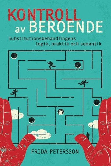 bokomslag Kontroll av beroende : substitutionsbehandlingens logik, praktik och semantik