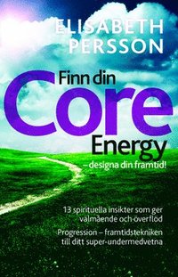 bokomslag Finn din core energy - designa din framtid : 13 spirituella insikter som ger välmående och överflöd. Progression framtidstekniken till  ditt super-undermedvetna