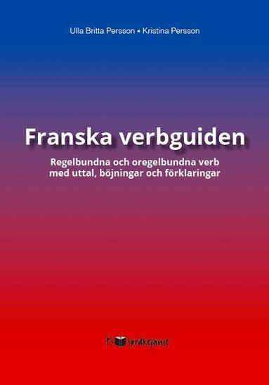 Ulla Britta Persson, Kristina Persson - Franska verbguiden : regelbundna och oregelbundna verb med uttal, böjningar och förklaringar, Inbunden