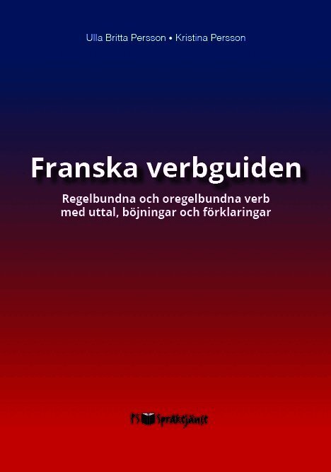 Franska verbguiden: Regelbundna och oregelbundna verb med uttal, böjningar och förklaringar