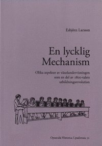 bokomslag En lycklig mechanism : olika aspekter av växelundervisningen som en del av 1800-talets utbildningsrevolution