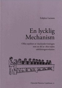 Esbjörn Larsson - En lycklig mechanism : olika aspekter av växelundervisningen som en del av 1800-talets utbildningsrevolution, Häftad