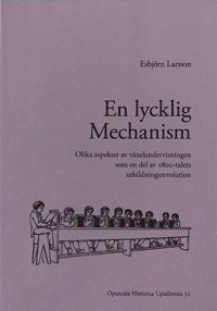 En lycklig mechanism : olika aspekter av växelundervisningen som en del av 1800-talets utbildningsrevolution 1