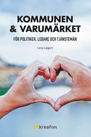 Lena Leigert - Kommunen & varumärket : för politiker, ledare och tjänstemän, Häftad