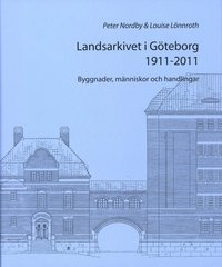 bokomslag Landsarkivet i Göteborg 1911 - 2011 : byggnader människor och handlingar