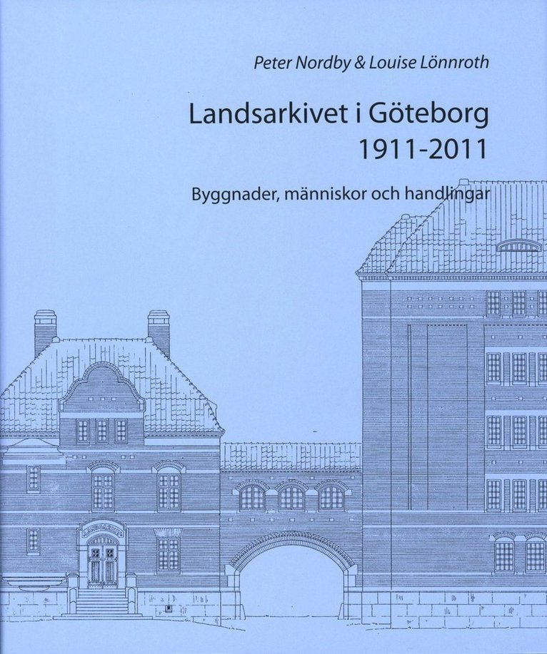 Landsarkivet i Göteborg 1911 - 2011 : byggnader människor och handlingar 1