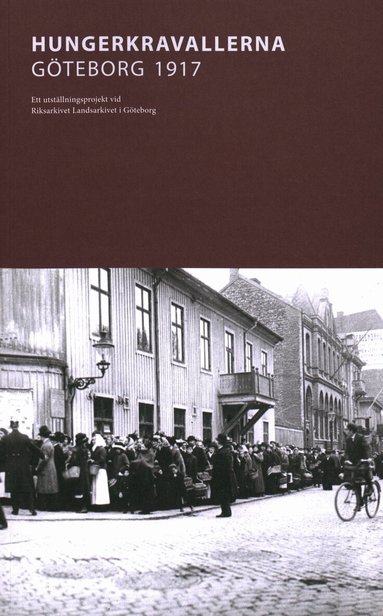 Elisabeth Ek, Lars Hansson - Hungerkravallerna Göteborg 1917 : Ett utställningsprojekt vid Riksarkivet Landsarkivet i Göteborg, Häftad