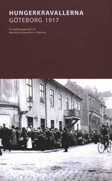 bokomslag Hungerkravallerna Göteborg 1917 : Ett utställningsprojekt vid Riksarkivet Landsarkivet i Göteborg
