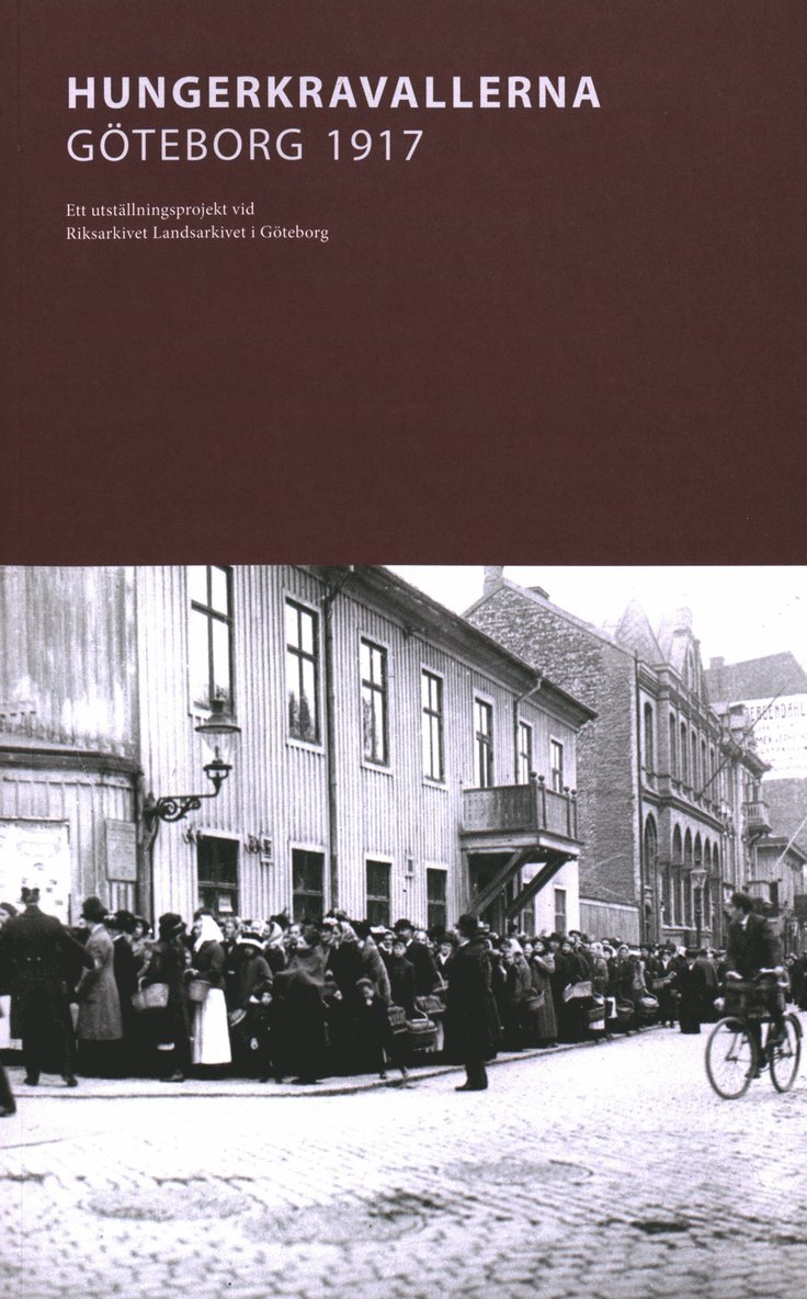 Elisabeth Ek, Lars Hansson - Hungerkravallerna Göteborg 1917 : Ett utställningsprojekt vid Riksarkivet Landsarkivet i Göteborg, Häftad