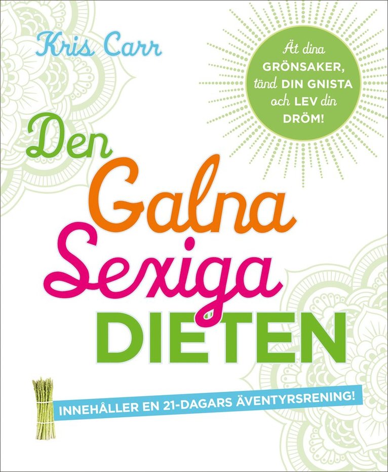 Kris Carr - Den galna sexiga dieten : ät dina grönsaker, tänd din gnista och lev din dröm!, Häftad