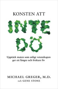 bokomslag Konsten att inte dö : upptäck maten som enligt vetenskapen ger ett längre och friskare liv