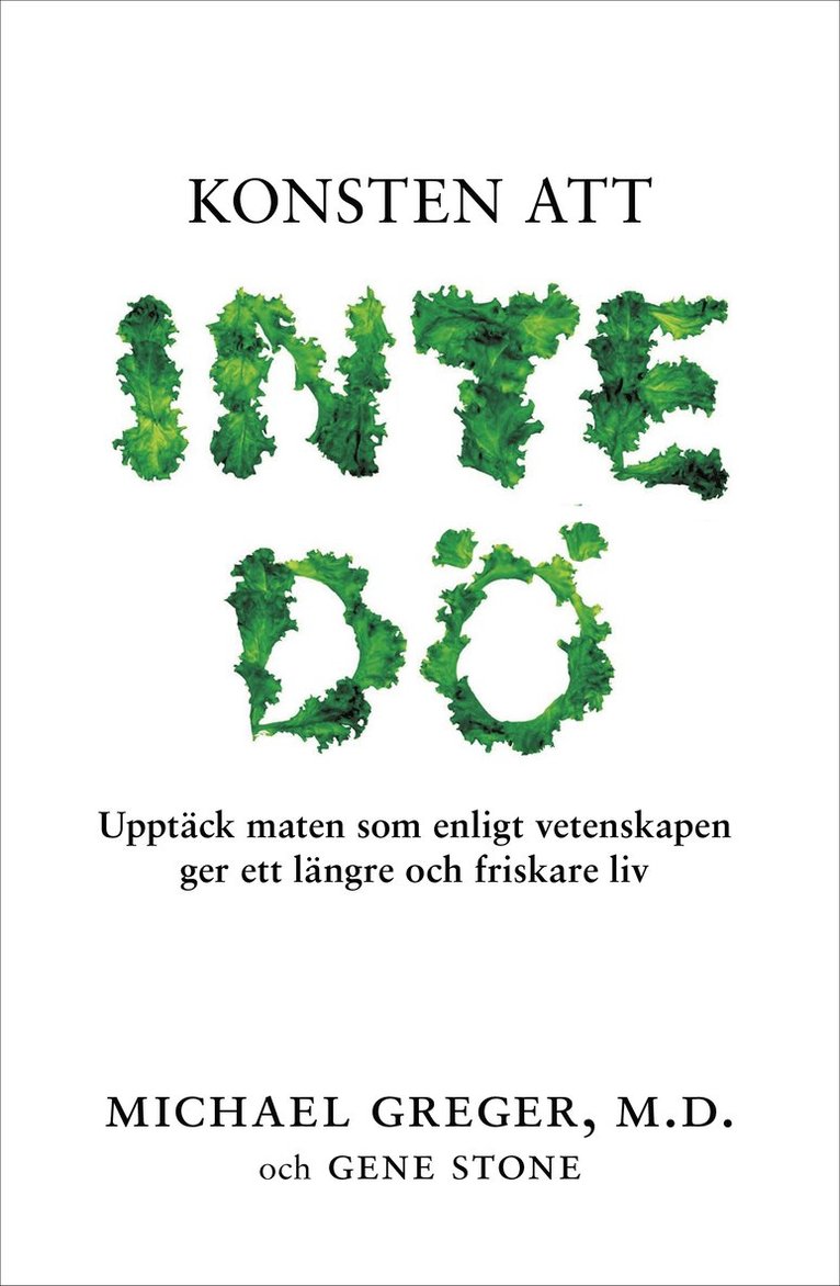 Konsten att inte dö : upptäck maten som enligt vetenskapen ger ett längre och friskare liv 1