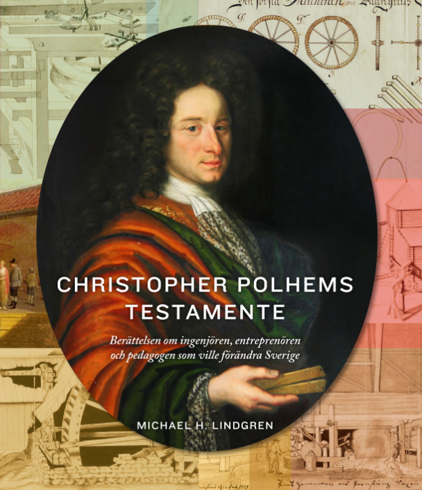 Michael H. Lindgren - Christopher Polhems testamente : berättelsen om ingenjören, entreprenören och pedagogen som ville förändra Sverige, Inbunden