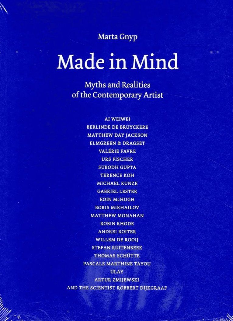 Marta Gnyp, Ai Weiwei, Berlinde de Bruyckere, Matthew Day Jackson, Elmgreen & Dragset, Valérie Favre, Urs Fischer, Subodh Gupta, Terence Koh, Michael Kunze, Gabriel Lester, Eoin McHugh, Boris Mikhailov, Matthew Monahan, Robin Rhode, Andrei Roiter, Willem de Rooij, Stefan Ruitenbeek, Thomas Schütte, Pascale Marthine Tayou, Ulay, Arthur Zmijewski - Made in mind : myths and realities of the contemporary artist, Häftad