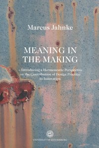 bokomslag Meaning in the Making : Introducing a Hermeneutic Perspective on the Contribution of Design Practice to innovation