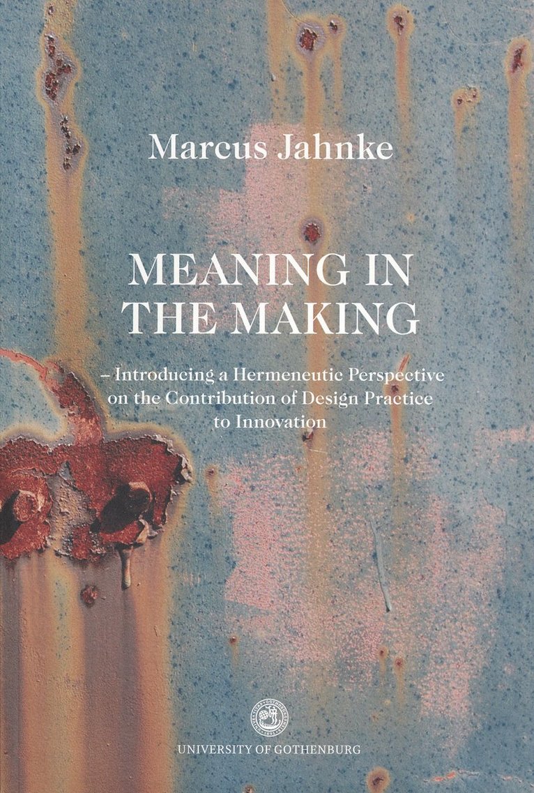 Meaning in the Making : Introducing a Hermeneutic Perspective on the Contribution of Design Practice to innovation 1