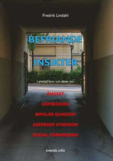 Fredrik Lindahl - Befriande insikter : i artiklar, brev och dikter om ångest, depression, bipolär sjukdom, Asperger syndrom, social förnedring, Häftad