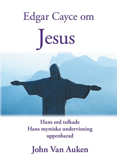 bokomslag Edgar Cayce om Jesus : hans ord tolkade hans mystiska undervisning uppenbarad
