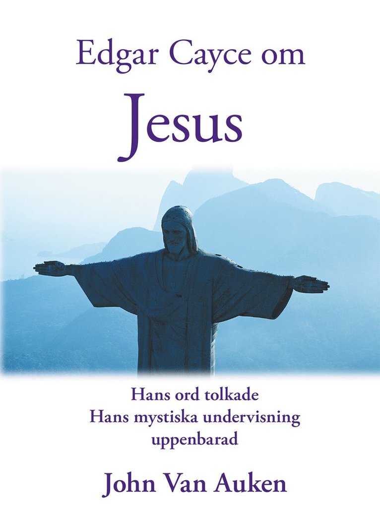 Edgar Cayce om Jesus : hans ord tolkade hans mystiska undervisning uppenbarad 1
