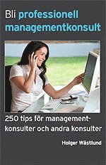 bokomslag Bli professionell managementkonsult : 250 tips för managementkonsulter och andra konsulter