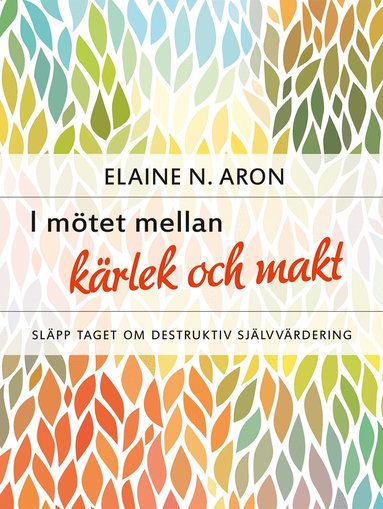 Elaine N. Aron - I mötet mellan kärlek och makt : släpp taget om destruktiv självvärdering, Inbunden