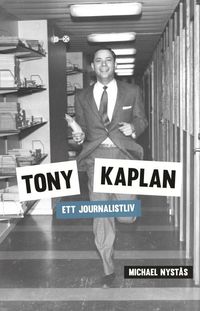 bokomslag Tony Kaplan : ett journalistliv