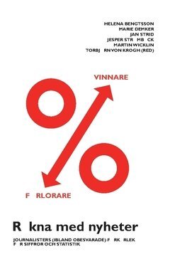 Martin Wicklin, Helena Bengtsson, Jesper Strömbäck, Jan Strid, Marie Demker - Räkna med nyheter : journalisters (ibland obesvarade) förkärlek för siffror och statistik, Häftad
