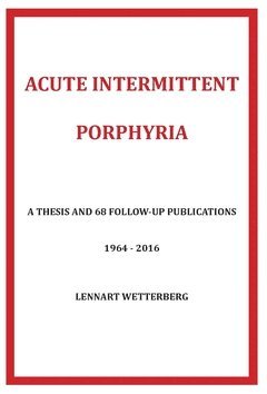 bokomslag Acute Intermittent Porphyria : a thesis and 68 follow-up publications 1964-2016